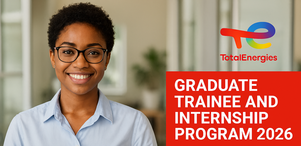 TotalEnergies Graduate Trainee and Internship Program 2026: How to Apply, Requirements, Deadline & Positions